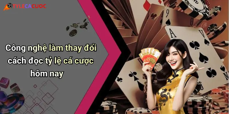 Công nghệ làm thay đổi cách đọc tỷ lệ cá cược hôm nay