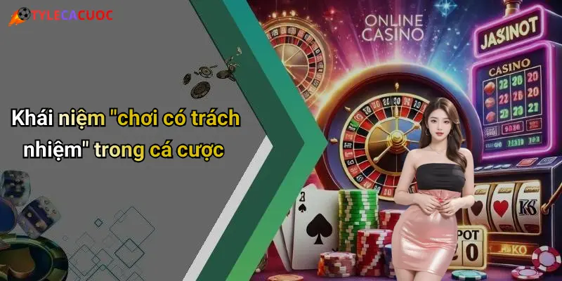 Khái niệm "chơi có trách nhiệm" trong cá cược