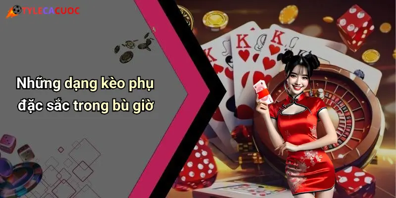 Những dạng kèo phụ đặc sắc trong bù giờ