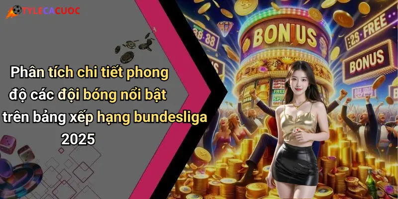 Phân tích chi tiết phong độ các đội bóng nổi bật trên bảng xếp hạng bundesliga 2025