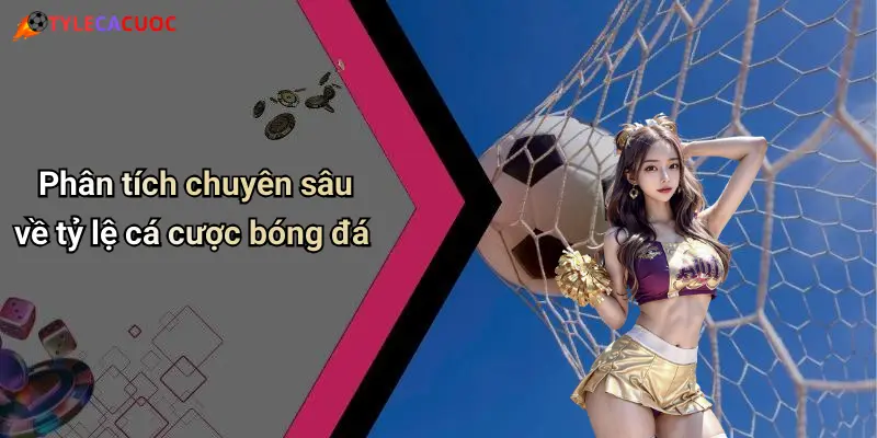 Phân tích chuyên sâu về tỷ lệ cá cược bóng đá