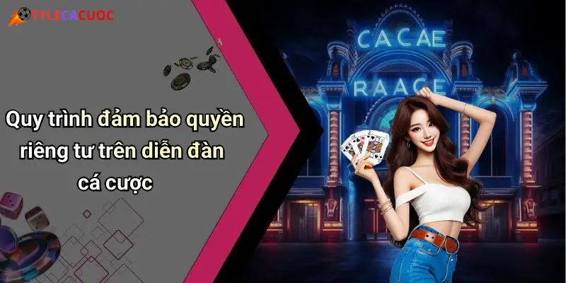 Quy trình đảm bảo quyền riêng tư trên diễn đàn cá cược