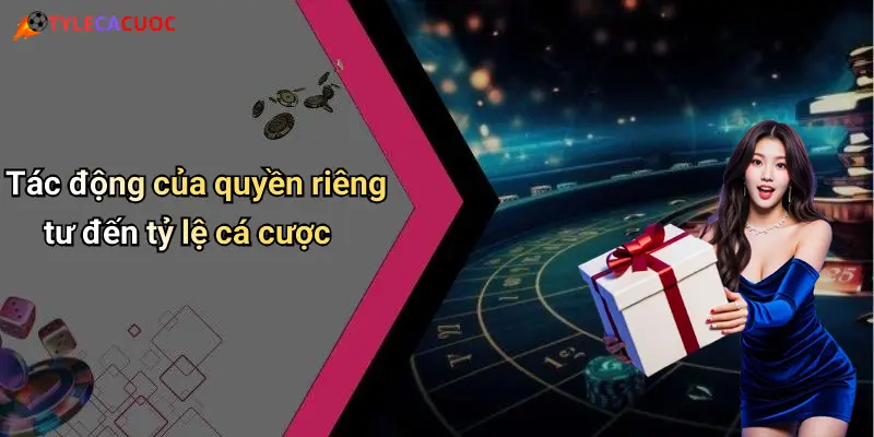 Tác động của quyền riêng tư đến tỷ lệ cá cược