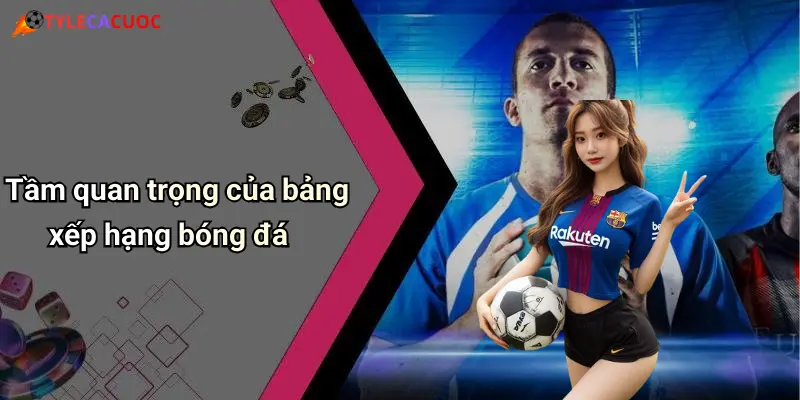 Tầm quan trọng của bảng xếp hạng bóng đá
