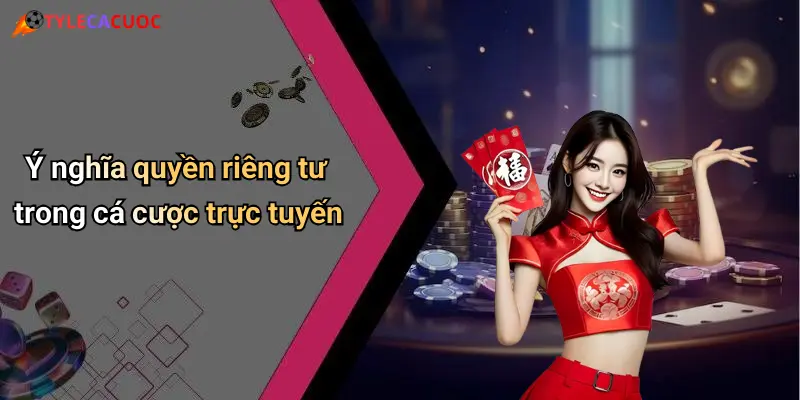 Ý nghĩa quyền riêng tư trong cá cược trực tuyến