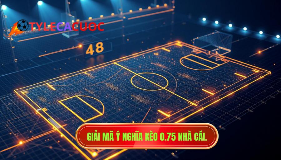 3. Giải mã ý nghĩa kèo 0.75 nhà cái.